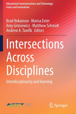 Intersections Across Disciplines: Interdisciplinarity and learning - Hokanson, Brad (Editor), and Exter, Marisa (Editor), and Grincewicz, Amy (Editor)