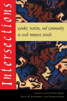 Intersections: Gender, Nation, and Community in Arab Womens Novels - Suhair Majaj, Lisa (Editor), and Sunderman, Paula W (Editor), and Saliba, Therese (Editor)