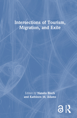 Intersections of Tourism, Migration, and Exile - Bloch, Natalia (Editor), and Adams, Kathleen M (Editor)