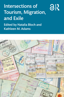 Intersections of Tourism, Migration, and Exile - Bloch, Natalia (Editor), and Adams, Kathleen M (Editor)