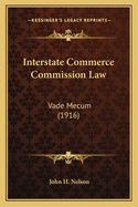 Interstate Commerce Commission Law: Vade Mecum (1916)