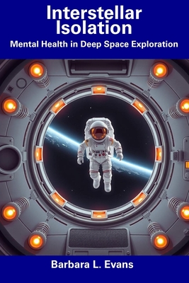 Interstellar Isolation: Mental Health in Deep Space Exploration - Evans, Barbara L