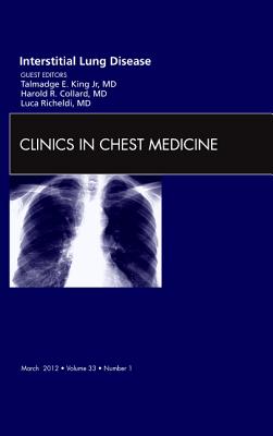 Interstitial Lung Disease, an Issue of Clinics in Chest Medicine: Volume 33-1 - King, Talmadge E, MD, and Collard, Harold R, MD, and Richeldi, Luca, MD, PhD