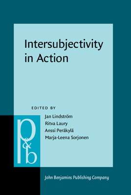 Intersubjectivity in Action: Studies in Language and Social Interaction - Lindstrm, Jan K (Editor), and Laury, Ritva (Editor), and Perkyl, Anssi (Editor)