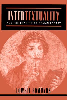 Intertextuality and the Reading of Roman Poetry - Edmunds, Lowell