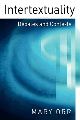 Intertextuality: Debates and Contexts - Orr, Mary