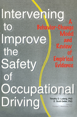 Intervening to Improve the Safety of Occupational Driving: A Behavior-Change Model and Review of Empirical Evidence - Ludwig, Timothy D (Editor), and Geller, Scott (Editor)