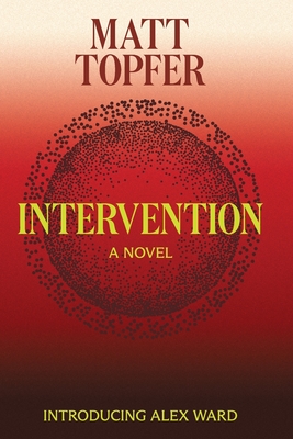 Intervention, An Alex Ward Thriller, Book 1 - Topfer, Matt