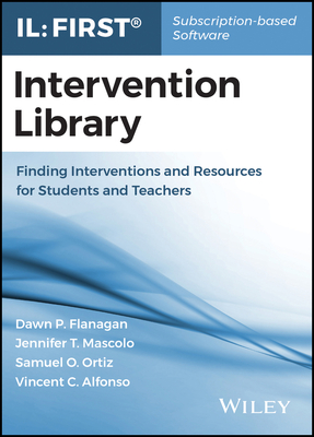 Intervention Library: Finding Interventions and Resources for Students and Teachers (IL:FIRST v1.0) - Flanagan, Dawn P., and Mascolo, Jennifer T., and Ortiz, Samuel O.