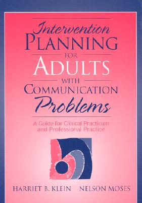 Intervention Planning for Adults with Communication Problems: A Guide for Clinical Practicum and Professional Practice - Klein, Harriet, and Moses, Nelson