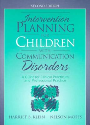 Intervention Planning for Children with Communication Disorders: A Guide for Clinical Practicum and Professional Practice - Klein, Harriet B, and Moses, Nelson