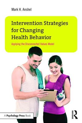 Intervention Strategies for Changing Health Behavior: Applying the Disconnected Values Model - Anshel, Mark H.