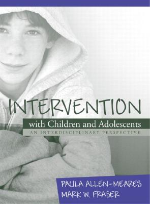 Intervention with Children and Adolescents: An Interdisciplinary Perspective - Case, Lynn Marshall, and Allen-Meares, Paula, and Fraser, Mark W, Dr.