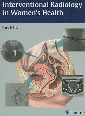 Interventional Radiology in Women's Health - Siskin, Gary P, Dr., MD