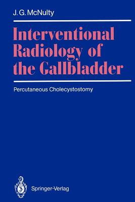 Interventional Radiology of the Gallbladder: Percutaneous Cholecystostomy - McNulty, James G