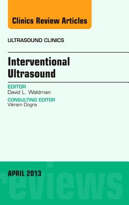 Interventional Ultrasound, an Issue of Ultrasound Clinics: Volume 8-2 - Waldman, David L