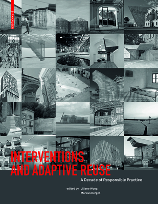 Interventions and Adaptive Reuse: A Decade of Responsible Practice - Wong, Liliane (Editor), and Berger, Markus (Editor)