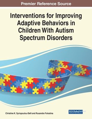 Interventions for Improving Adaptive Behaviors in Children With Autism Spectrum Disorders - Syriopoulou-Delli, Christine (Editor), and Folostina, Ruxandra (Editor)