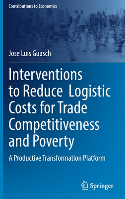 Interventions to Reduce  Logistic Costs for Trade Competitiveness and Poverty: A Productive Transformation Platform - Guasch, Jose Luis