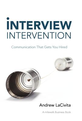 Interview Intervention: Communication That Gets You Hired - Lacivita, Andrew