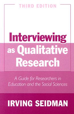 Interviewing as Qualitative Research: A Guide for Researchers in Education and the Social Sciences - Seidman, Irving