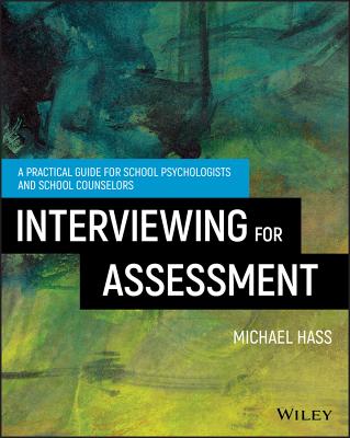 Interviewing for Assessment: A Practical Guide for School Psychologists and School Counselors - Hass, Michael