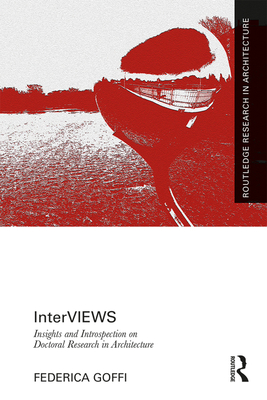InterVIEWS: Insights and Introspection on Doctoral Research in Architecture - Goffi, Federica (Editor)