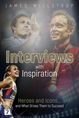 Interviews with Inspiration: Heroes and Icons... and What Drives Them to Succeed - Willstrop, James