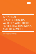 Intestinal Obstruction, Its Varieties with Their Pathology, Diagnosis, and Treatment