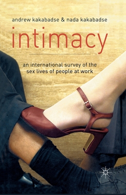 Intimacy: An International Survey of the Sex Lives of People at Work - Kakabadse, A