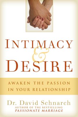 Intimacy & Desire: Awaken the Passion in Your Relationship - Schnarch, David, Ph.D., and Schnarch P H D, Dr David