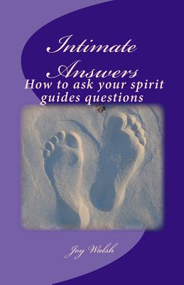Intimate Answers How to ask your spirit guides questions: Asking our spirit guides for answers is easy with this step by step guide - Walsh, Nigel Stewart, and Walsh, Joy