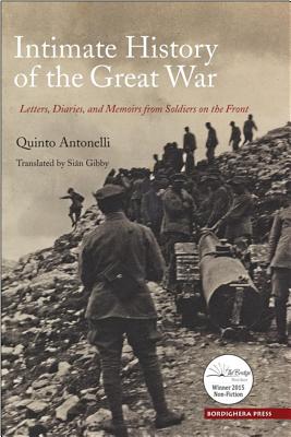 Intimate History of the Great War: Letters, Diaries, and Memories from Soldiers on the Front - Antonelli, Quinto, and Gibby, Sin (Translated by)