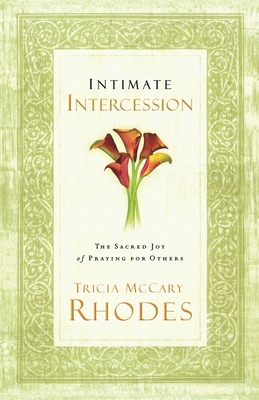 Intimate Intercession: The Sacred Joy of Praying for Others - Rhodes, Tricia McCary