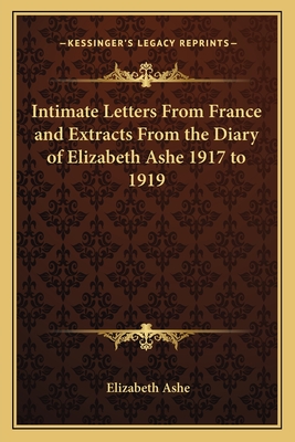 Intimate Letters from France and Extracts from the Diary of Elizabeth Ashe 1917 to 1919 - Ashe, Elizabeth