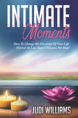 Intimate Moments: How to Change The Direction of Your Life In Less Than 5 Minutes Per Day - Williams, Judi