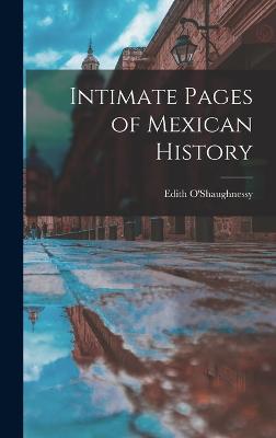 Intimate Pages of Mexican History - O'Shaughnessy, Edith