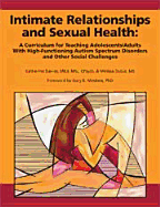 Intimate Relationships and Sexual Health: A Curriculum for Teaching Adolescents/Adults with High-Functioning Autism Spectrum Disorders and Other Social Challenges