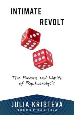 Intimate Revolt: The Powers and Limits of Psychoanalysis - Kristeva, Julia
