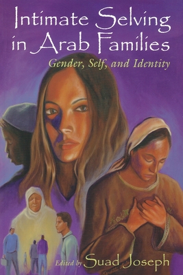 Intimate Selving in Arab Families: Gender, Self, and Identity - Joseph, Suad (Editor)