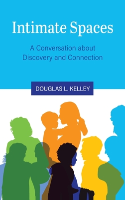 Intimate Spaces: A Conversation about Discovery and Connection - Kelley, Douglas L