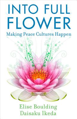 Into Full Flower: Making Peace Cultures Happen - Boulding, Elise, and Ikeda, Daisaku