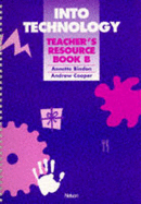Into Technology: Teacher's Resource Book B - Bindon, Annette, and Cooper, Andrew