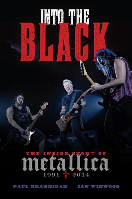 Into the Black: The Inside Story of Metallica, 1991-2014 - Brannigan, Paul, and Winwood, Ian