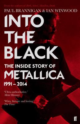 Into the Black: The Inside Story of Metallica, 1991-2014 - Winwood, Ian, and Brannigan, Paul