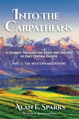 Into the Carpathians: A Journey Through the Heart and History of East Central Europe (Part 2: The Western Mountains) [Black and White Edition] - Sparks, Alan E
