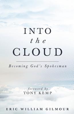 Into the Cloud: Becoming God's Spokesman - Gilmour, Eric