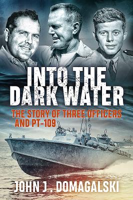 Into the Dark Water: The Story of Three Officers and Pt-109 - Domagalski, John J