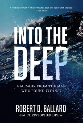 Into the Deep: A Memoir From the Man Who Found Titanic - Ballard, Robert D.