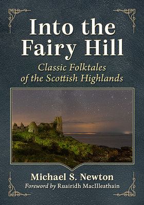 Into the Fairy Hill: Classic Folktales of the Scottish Highlands - Newton, Michael S